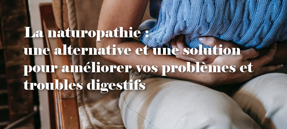 Lire la suite à propos de l’article La naturopathie : une alternative et une solution naturelle pour améliorer vos problèmes et troubles digestifs